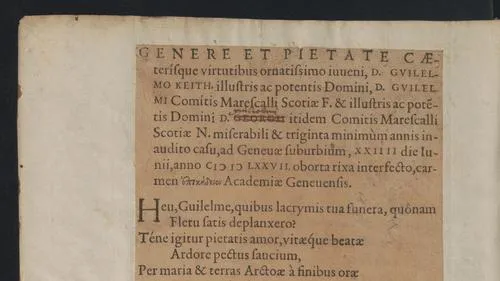 Genere Et Pietate Caeterisque virtutibus ornatissimo iuueni, D. Gvilelmo Keith, illustris ac potentis Domini, D. Gvlielmi Comitis Marescalli Scotiae F. & illustris ac potentis Domini D. Georgii itidem Comitis Marescalli Scotiae N. miserabili & triginta minimum annis inaudito casu, ad Geneuae suburbium, XXIIII die Iunii, anno MDLXXVII oborta rixa intersecto, carmen ... Academiae Genevensis